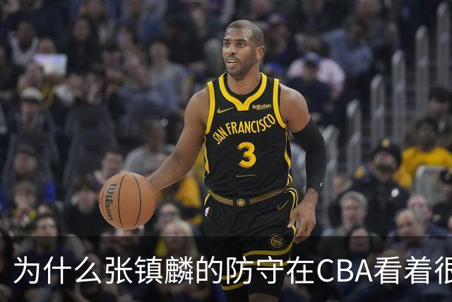 为什么张镇麟的防守在CBA看着很顶，到了国际赛场就不行了？